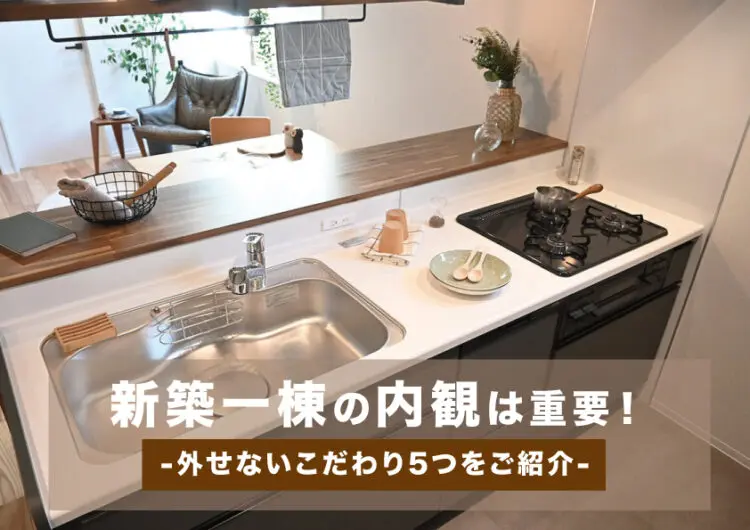 新築一棟の内観は重要！外せないこだわり5つをご紹介